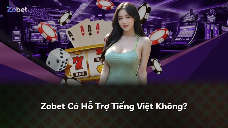 Zobet Có Hỗ Trợ Tiếng Việt Không?