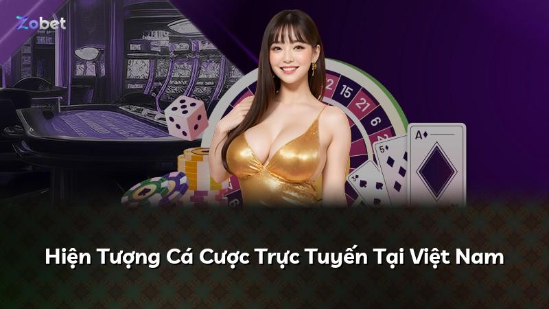 Hiện Tượng Cá Cược Trực Tuyến Tại Việt Nam